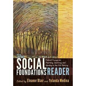 The Social Foundations Reader: Critical Essays on Teaching, Learning and Leading in the 21st Century, Paperback - Eleanor Blair imagine