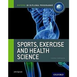 Ib Diploma Sports, Exercise & Health: Course Book: Oxford Ib Diploma, Paperback - John Sproule imagine
