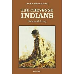 The Cheyenne Indians, Volume 1: History and Society, Paperback - George Bird Grinnell imagine