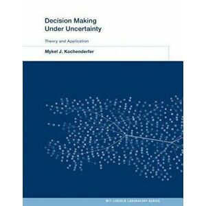 Decision Making Under Uncertainty: Theory and Application, Hardcover - Mykel J. Kochenderfer imagine