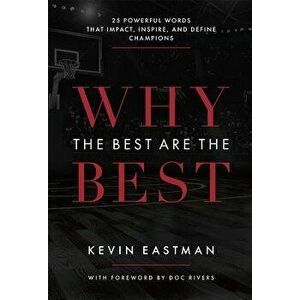 Why the Best Are the Best: 25 Powerful Words That Impact, Inspire, and Define Champions, Hardcover - Kevin Eastman imagine
