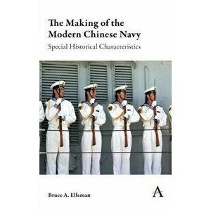 The Making of the Modern Chinese Navy: Special Historical Characteristics, Paperback - Bruce a. Elleman imagine