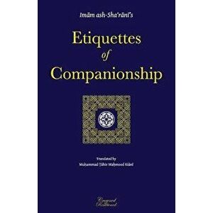 Etiquettes of Companionship: An English Translation of Adab As-Suhbah, Paperback - Imam Abdulwahhab Ash-Sha'rani imagine