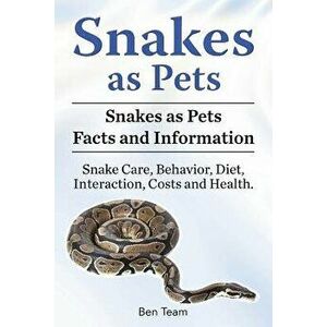 Snakes as Pets. Snakes as Pets Facts and Information. Snake Care, Behavior, Diet, Interaction, Costs and Health., Paperback - Ben Team imagine