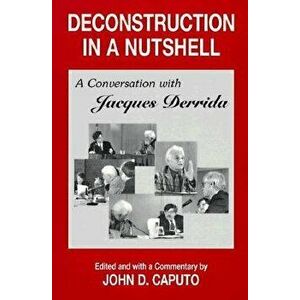 Deconstruction in a Nutshell: A Conversation with Jacques Derrida, Paperback - John D. Caputo imagine