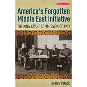 America's Forgotten Middle East Initiative: The King-Crane Commission of 1919, Paperback - Andrew Patrick imagine