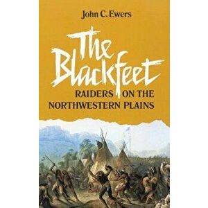 The Blackfeet: Raiders on the Northwestern Plains, Paperback - John C. Ewers imagine