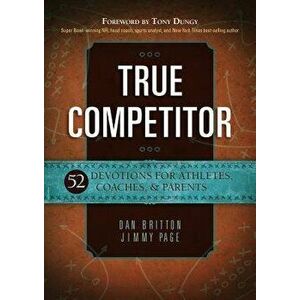 True Competitor: 52 Devotions for Athletes, Coaches, & Parents, Paperback - Dan Britton imagine