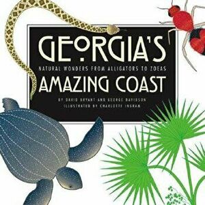 Georgia's Amazing Coast: Natural Wonders from Alligators to Zoeas, Paperback - David Bryant imagine
