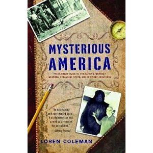 Mysterious America: The Ultimate Guide to the Nation's Weirdest Wonders, Strangest Spots, and Creepiest Creatures, Paperback - Loren Coleman imagine