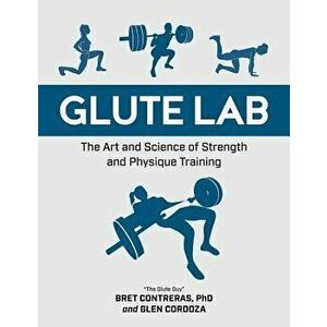 Glute Lab: The Art and Science of Strength and Physique Training, Hardcover - Bret Contreras imagine