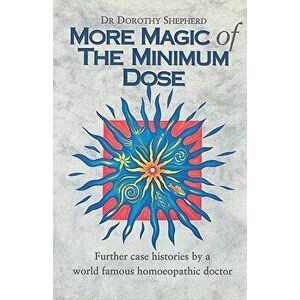 More Magic of the Minimum Dose: Further Case Histories by a World Famous Homeopathic Doctor, Hardcover - Dr Dorothy Shepherd imagine