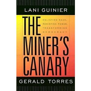 The Miner's Canary: Enlisting Race, Resisting Power, Transforming Democracy, Paperback - Lani Guinier imagine