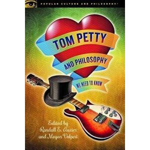 Tom Petty and Philosophy: We Need to Know, Paperback - Randall E. Auxier imagine