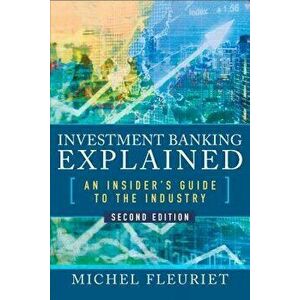Investment Banking Explained: An Insider's Guide to the Industry, Hardcover - Michel Fleuriet imagine