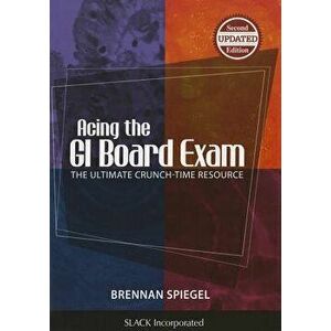 Acing the GI Board Exam: The Ultimate Crunch-Time Resource, Paperback - Brennan Spiegel imagine
