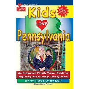 KIDS LOVE PENNSYLVANIA, 6th Edition: An Organized Family Travel Guide to Kid-Tested Pennsylvania. 600 Fun Stops & Unique Spots, Paperback - Michele Da imagine