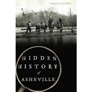 Hidden History of Asheville, Paperback - Zoe Rhine imagine