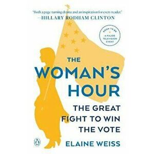The Woman's Hour: The Great Fight to Win the Vote, Paperback - Elaine Weiss imagine