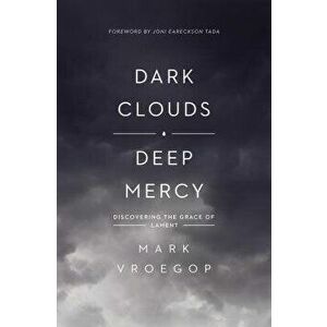 Dark Clouds, Deep Mercy: Discovering the Grace of Lament, Paperback - Mark Vroegop imagine