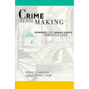 Crime in the Making: Pathways and Turning Points Through Life, Paperback - Robert J. Sampson imagine