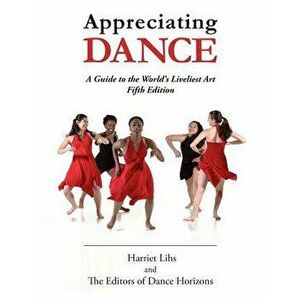 Appreciating Dance: A Guide to the World's Liveliest Art, Paperback - Editors of Dance Horizons imagine