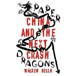 Paper Dragons: China and the Next Crash, Hardcover - Walden Bello imagine