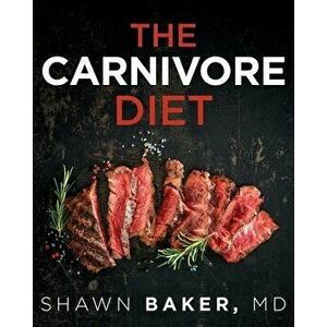 The Carnivore Diet, Paperback - Shawn Baker imagine