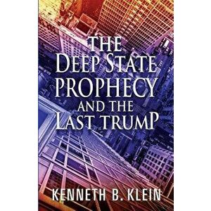 The Deep State Prophecy and the Last Trump, Paperback - Ken Klein imagine