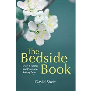 The Bedside Book: Daily Readings and Prayers for Testing Times, Paperback - David Short imagine