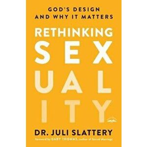 Rethinking Sexuality: God's Design and Why It Matters, Paperback - Juli Slattery imagine