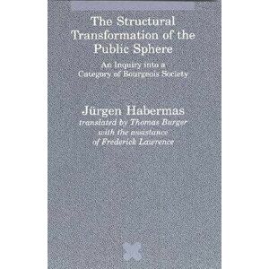 The Structural Transformation of the Public Sphere: An Inquiry Into a Category of Bourgeois Society, Paperback - Jurgen Habermas imagine
