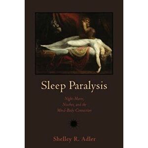 Sleep Paralysis: Night-Mares, Nocebos, and the Mind-Body Connection, Paperback - Shelley R. Adler imagine
