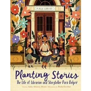 Planting Stories: The Life of Librarian and Storyteller Pura Belpré, Hardcover - Anika Aldamuy Denise imagine