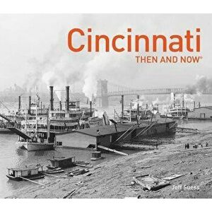 Cincinnati Then and Now(r), Hardcover - Jeff Suess imagine