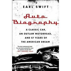 Auto Biography: A Classic Car, an Outlaw Motorhead, and 57 Years of the American Dream, Paperback - Earl Swift imagine