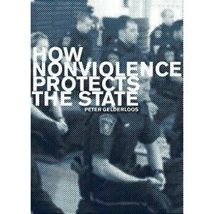 How Nonviolence Protects the State, Paperback - Peter Gelderloos imagine