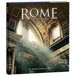 Rome: A Pilgrimage with Mary, Hardcover - Fr Joseph, MIC Roesch imagine