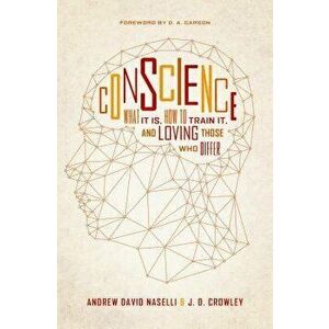 Conscience: What It Is, How to Train It, and Loving Those Who Differ, Paperback - Andrew David Naselli imagine