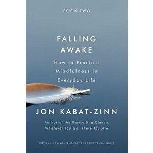 Falling Awake: How to Practice Mindfulness in Everyday Life, Paperback - Jon Kabat-Zinn imagine