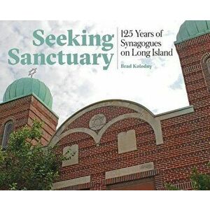 Seeking Sanctuary: 125 Years of Synagogues on Long Island, Hardcover - Brad Kolodny imagine