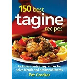 150 Best Tagine Recipes: Including Tantalizing Recipes for Spice Blends and Accompaniments - Pat Crocker imagine