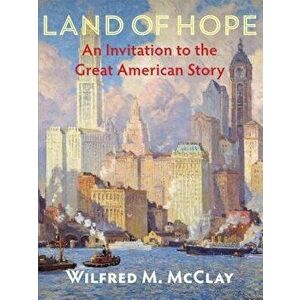 Land of Hope: An Invitation to the Great American Story, Hardcover - Wilfred M. McClay imagine
