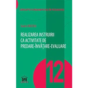 Realizarea instruirii ca activitate de predare-invatare-evaluare - vol 12 - Sorin Cristea imagine