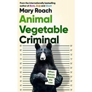 Animal Vegetable Criminal. When Nature Breaks the Law, Hardback - Mary Roach imagine