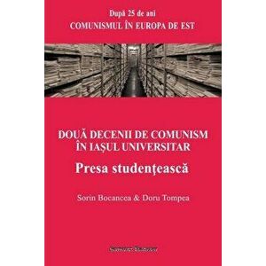 Doua decenii de comunism in Iasul universitar - Presa studenteasca - Sorin Bocancea, Doru Tompea imagine