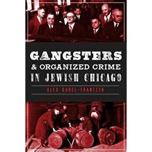 Gangsters & Organized Crime in Jewish Chicago - Alex Garel-Frantzen imagine