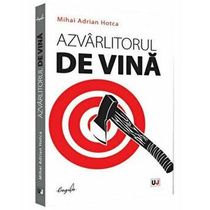 Azvarlitorul de vina - Mihai Adrian Hotca imagine