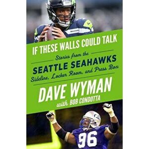 If These Walls Could Talk: Seattle Seahawks: Stories from the Seattle Seahawks Sideline, Locker Room, and Press Box, Paperback - Dave Wyman imagine