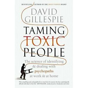 Taming Toxic People: The Science of Identifying and Dealing with Psychopaths at Work & at Home, Paperback - David Gillespie imagine